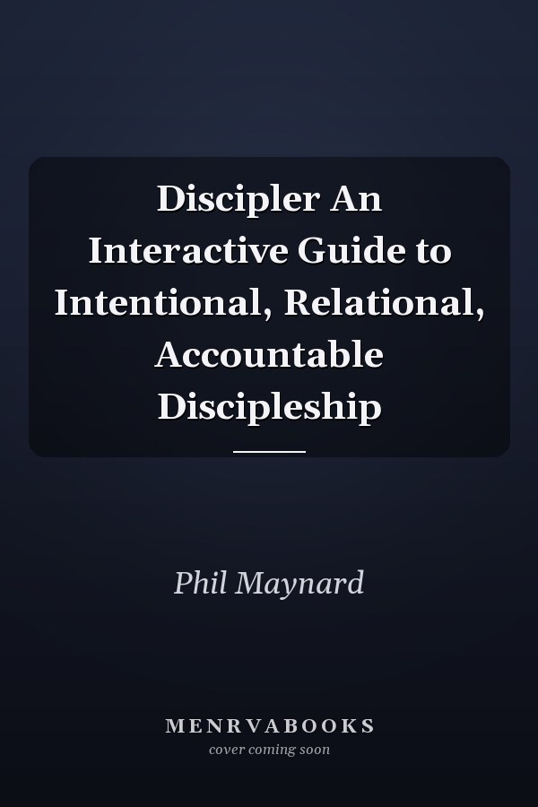 Discipler An Interactive Guide to Intentional, Relational, Accountable Discipleship