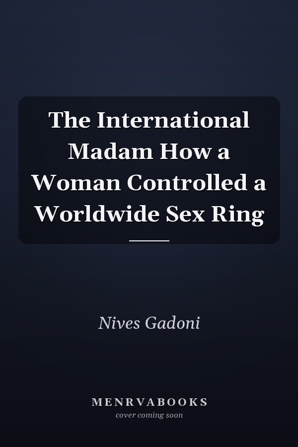 The International Madam How a Woman Controlled a Worldwide Sex Ring