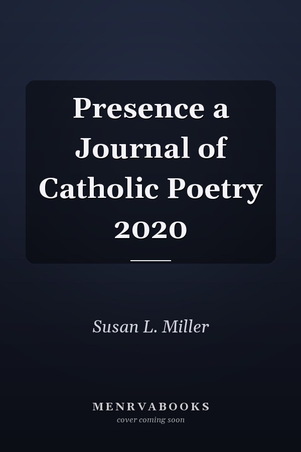 Presence a Journal of Catholic Poetry 2020