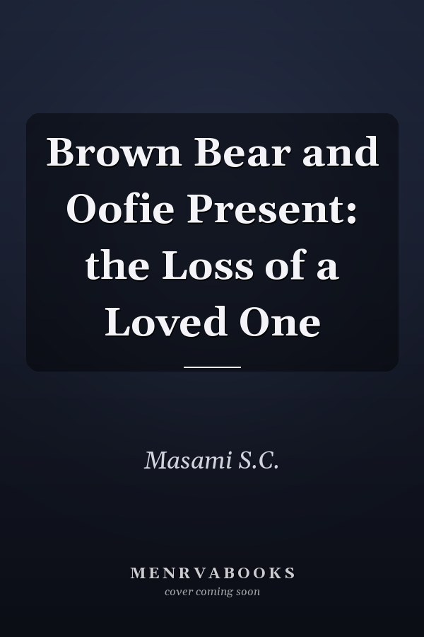 Brown Bear and Oofie Present: the Loss of a Loved One
