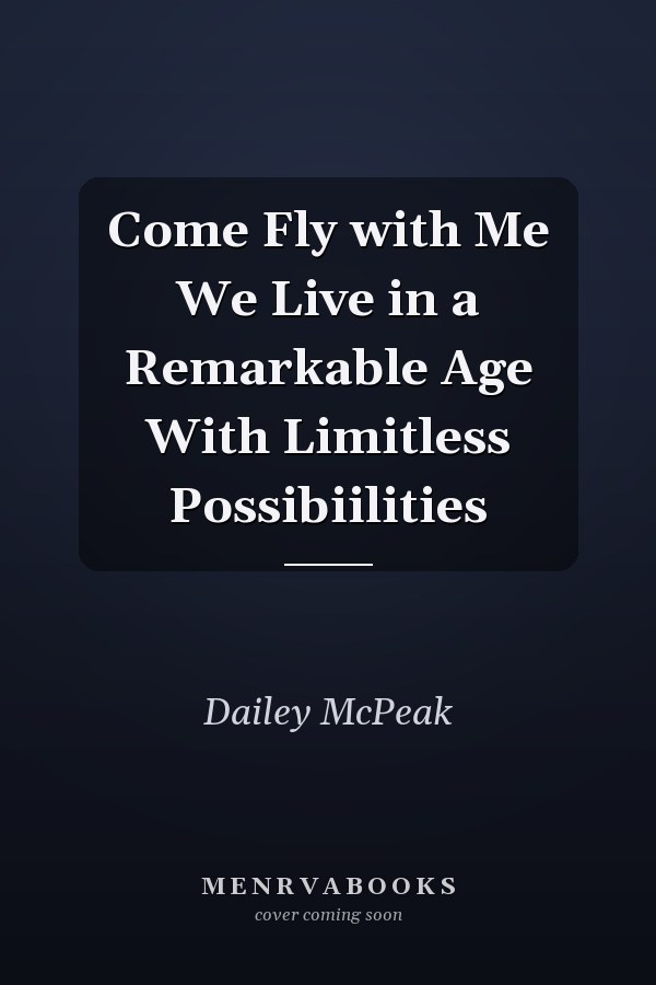 Come Fly with Me We Live in a Remarkable Age With Limitless Possibiilities