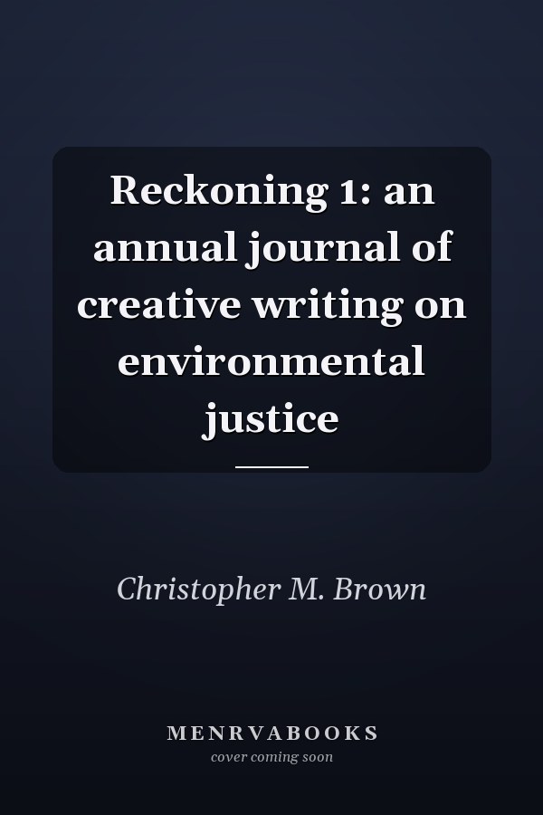 Reckoning 1: an annual journal of creative writing on environmental justice