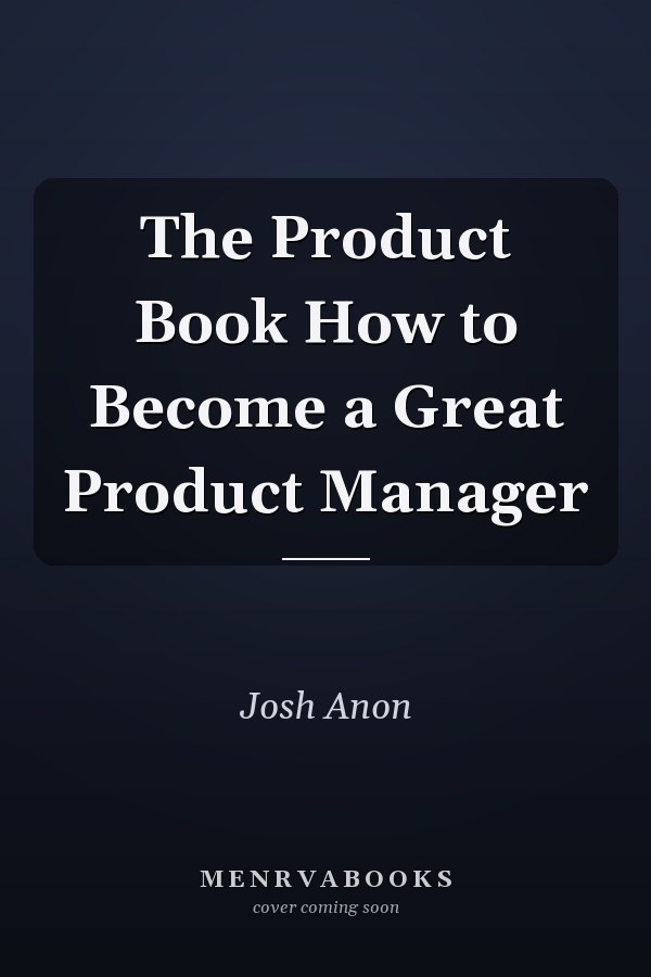The Product Book How to Become a Great Product Manager