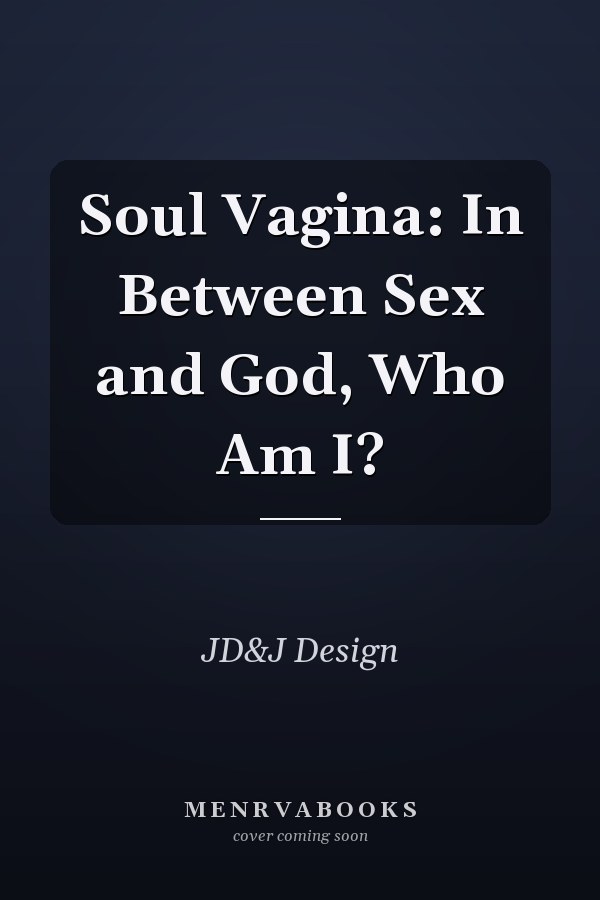 Soul Vagina: In Between Sex and God, Who Am I?