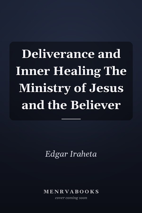 Deliverance and Inner Healing The Ministry of Jesus and the Believer