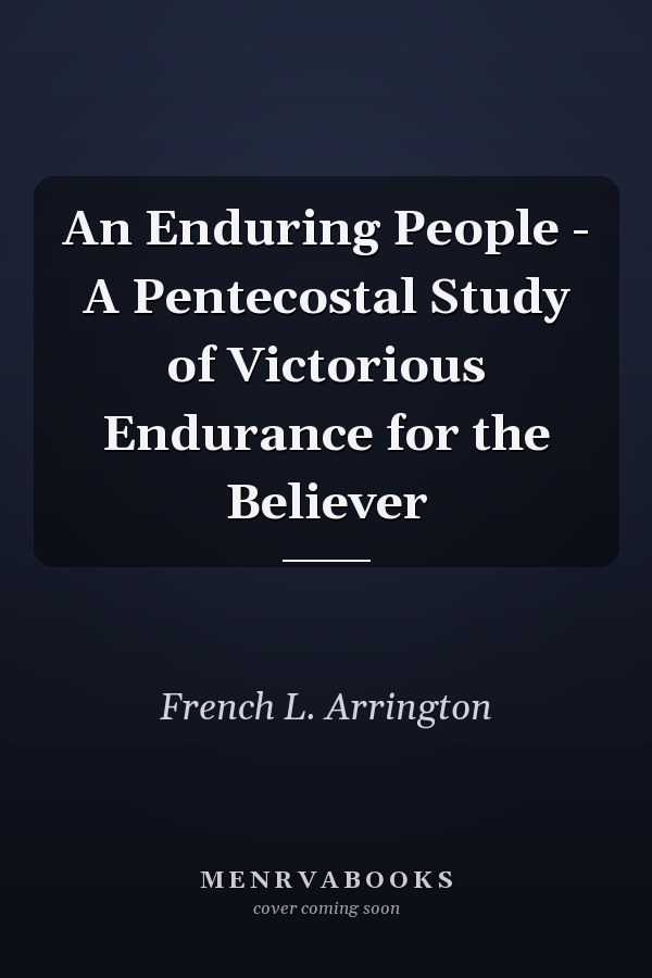 An Enduring People - A Pentecostal Study of Victorious Endurance for the Believer