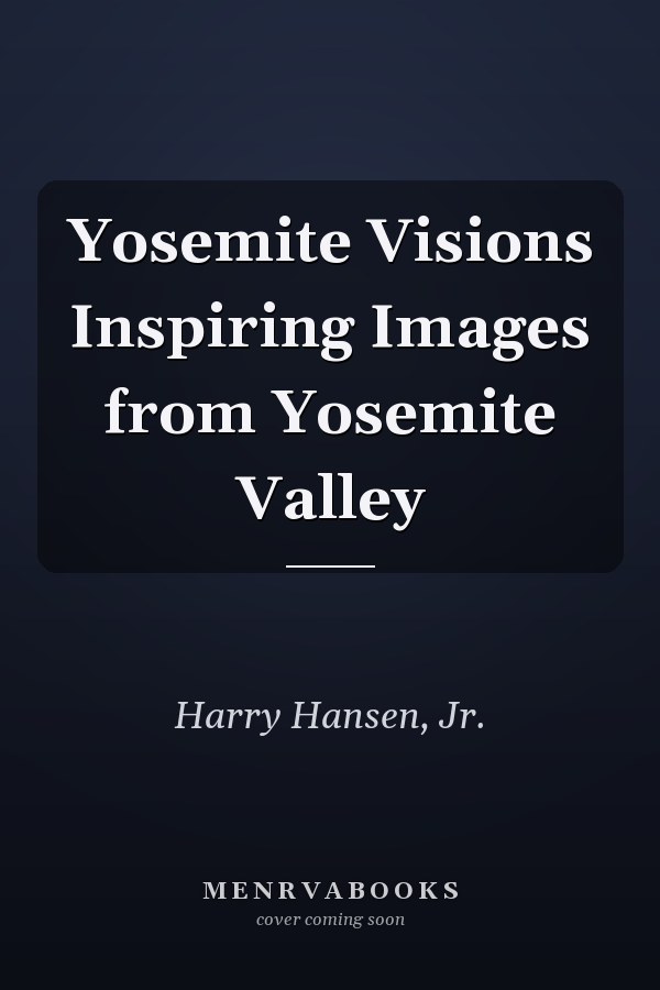 Yosemite Visions Inspiring Images from Yosemite Valley