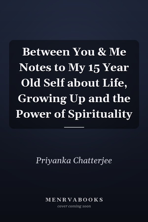 Between You & Me Notes to My 15 Year Old Self about Life, Growing Up and the Power of Spirituality