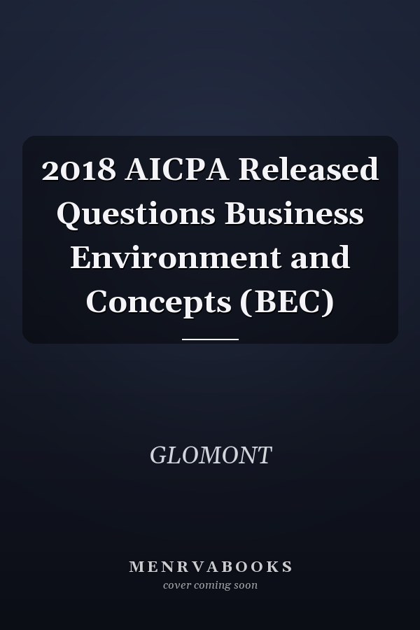 2018 AICPA Released Questions Business Environment and Concepts (BEC)