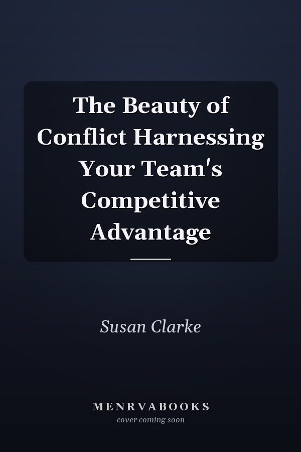 The Beauty of Conflict Harnessing Your Team's Competitive Advantage