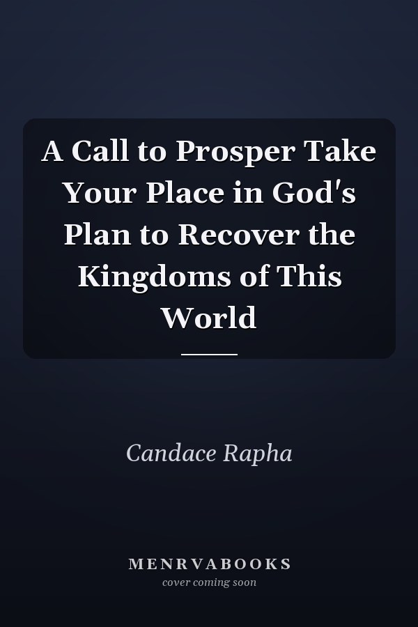 A Call to Prosper Take Your Place in God's Plan to Recover the Kingdoms of This World