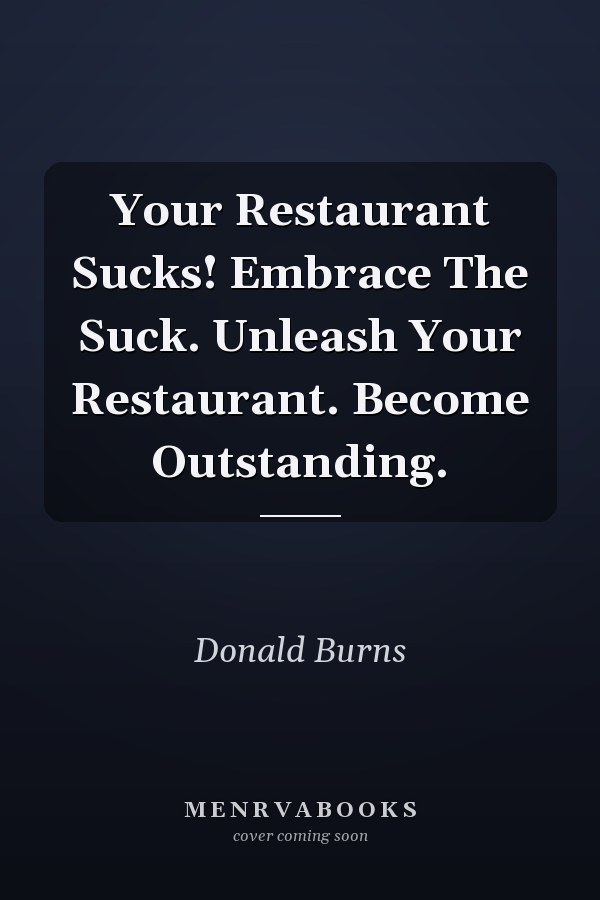 Your Restaurant Sucks! Embrace The Suck. Unleash Your Restaurant. Become Outstanding.
