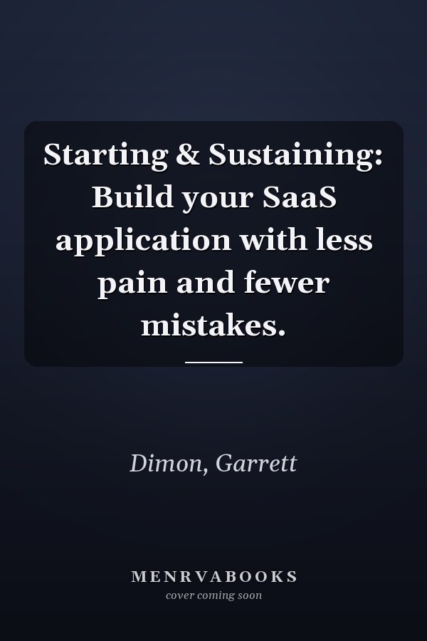 Starting & Sustaining: Build your SaaS application with less pain and fewer mistakes.