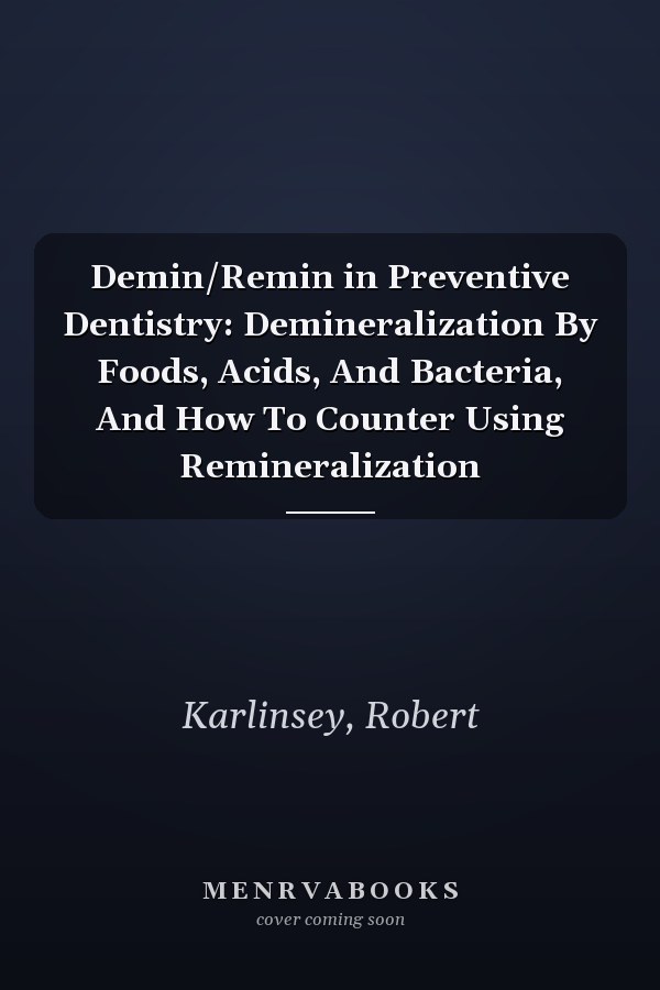 Demin/Remin in Preventive Dentistry: Demineralization By Foods, Acids, And Bacteria, And How To Counter Using Remineralization