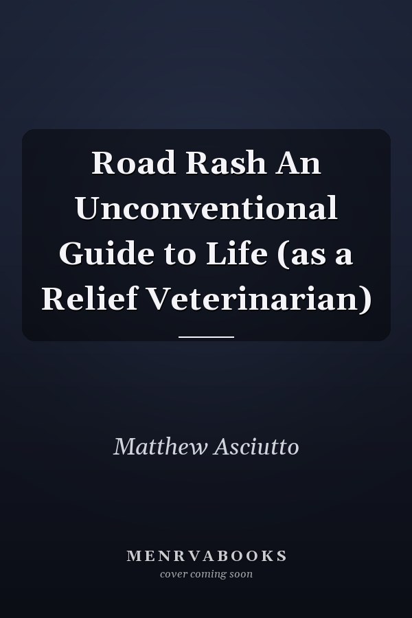 Road Rash An Unconventional Guide to Life (as a Relief Veterinarian)
