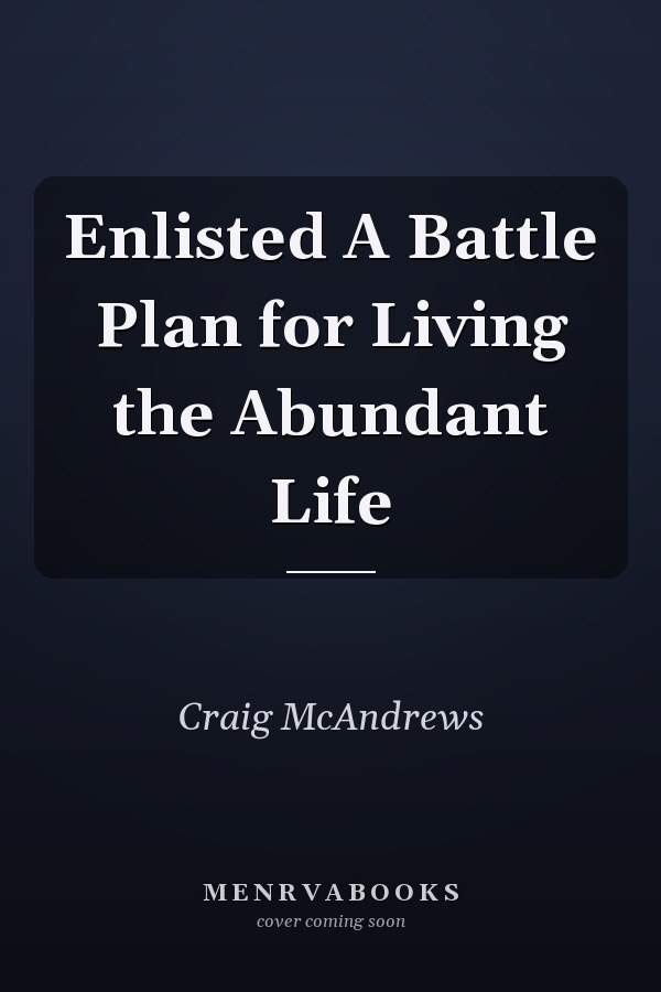 Enlisted A Battle Plan for Living the Abundant Life