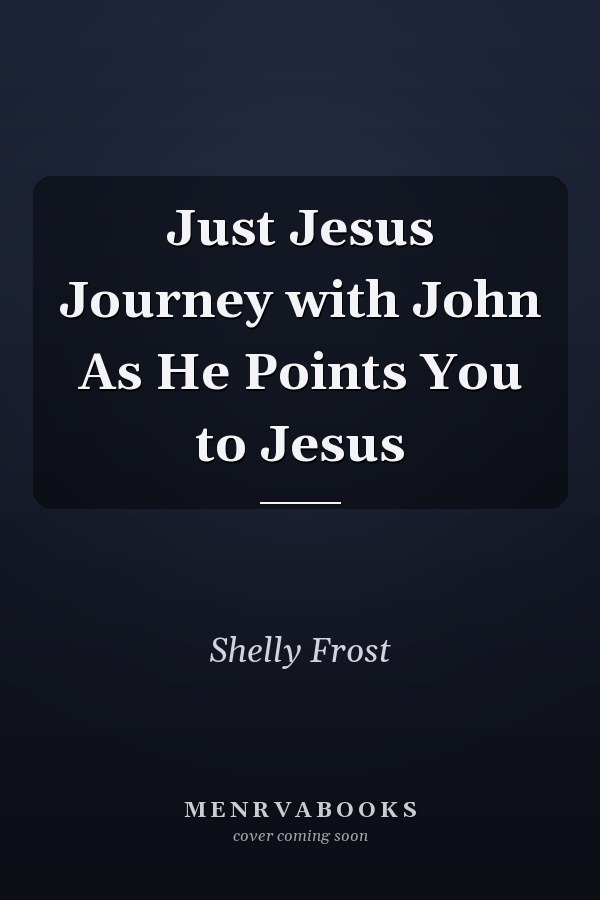 Just Jesus Journey with John As He Points You to Jesus