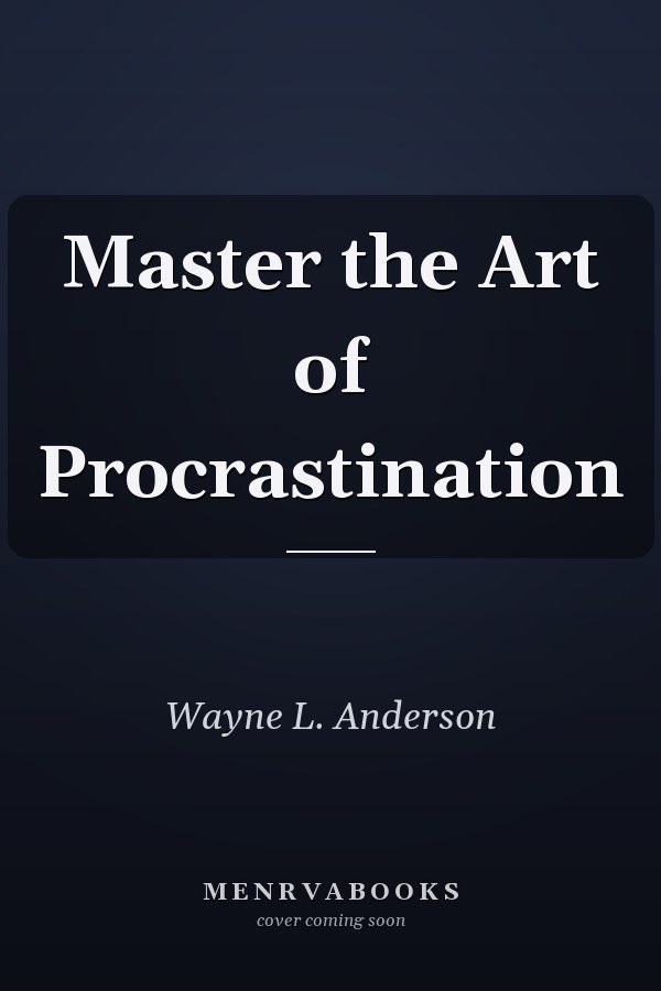 Master the Art of Procrastination