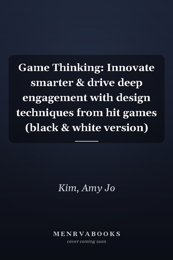 Game Thinking: Innovate smarter & drive deep engagement with design techniques from hit games (black & white version)
