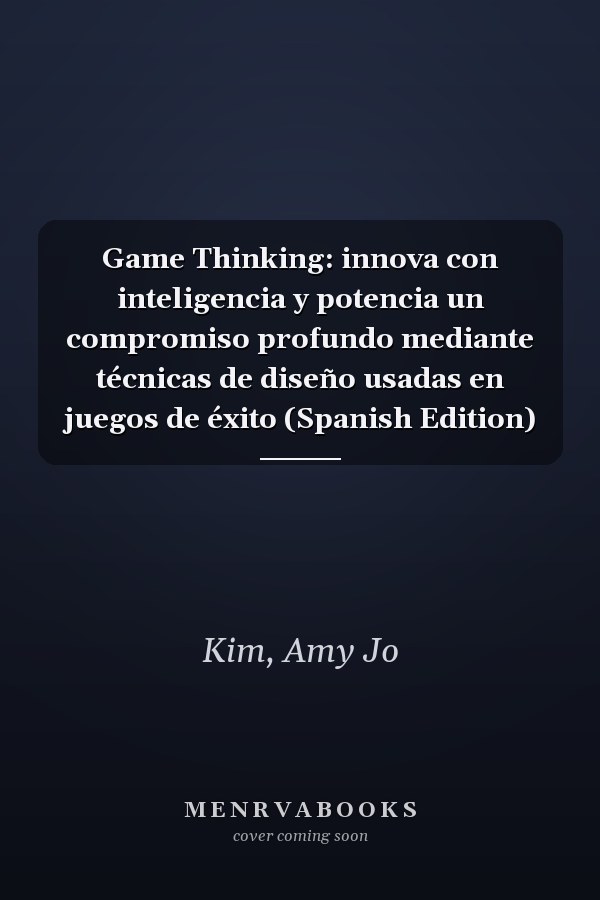 Game Thinking: innova con inteligencia y potencia un compromiso profundo mediante técnicas de diseño usadas en juegos de éxito (Spanish Edition)