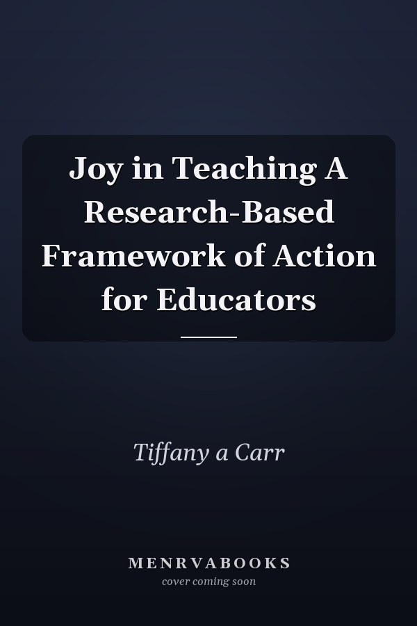 Joy in Teaching A Research-Based Framework of Action for Educators
