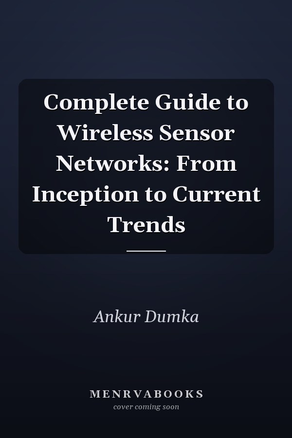 Complete Guide to Wireless Sensor Networks: From Inception to Current Trends