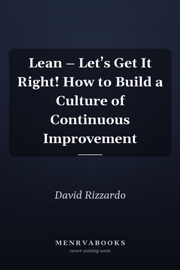 Lean – Let’s Get It Right! How to Build a Culture of Continuous Improvement