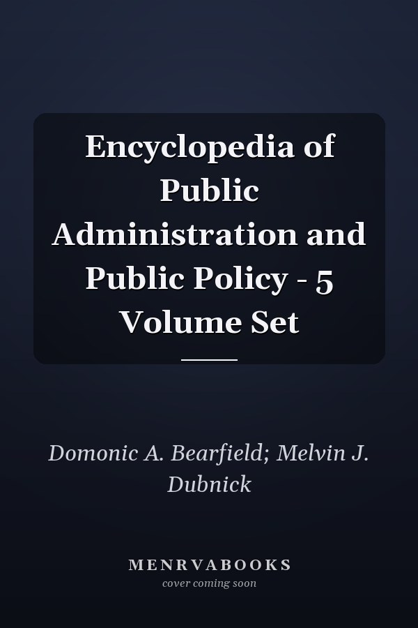 Encyclopedia of Public Administration and Public Policy - 5 Volume Set