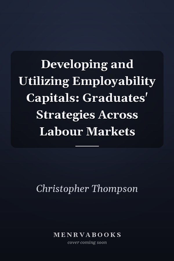 Developing and Utilizing Employability Capitals: Graduates' Strategies Across Labour Markets