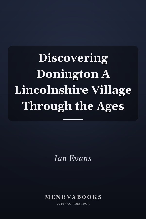 Discovering Donington A Lincolnshire Village Through the Ages