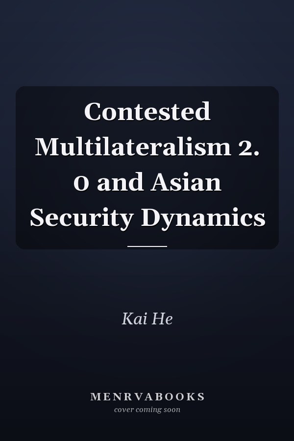 Contested Multilateralism 2. 0 and Asian Security Dynamics