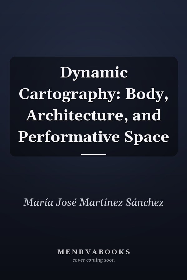 Dynamic Cartography: Body, Architecture, and Performative Space