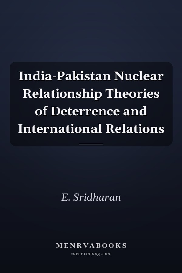 India-Pakistan Nuclear Relationship Theories of Deterrence and International Relations