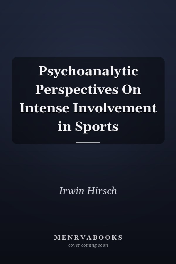 Psychoanalytic Perspectives On Intense Involvement in Sports