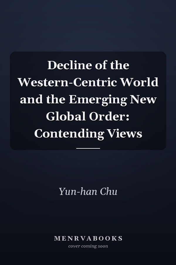 Decline of the Western-Centric World and the Emerging New Global Order: Contending Views