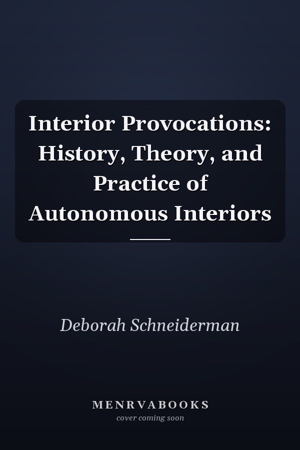 Interior Provocations: History, Theory, and Practice of Autonomous Interiors