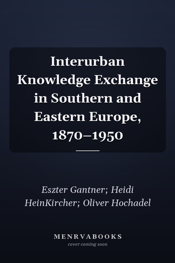 Interurban Knowledge Exchange in Southern and Eastern Europe, 1870–1950