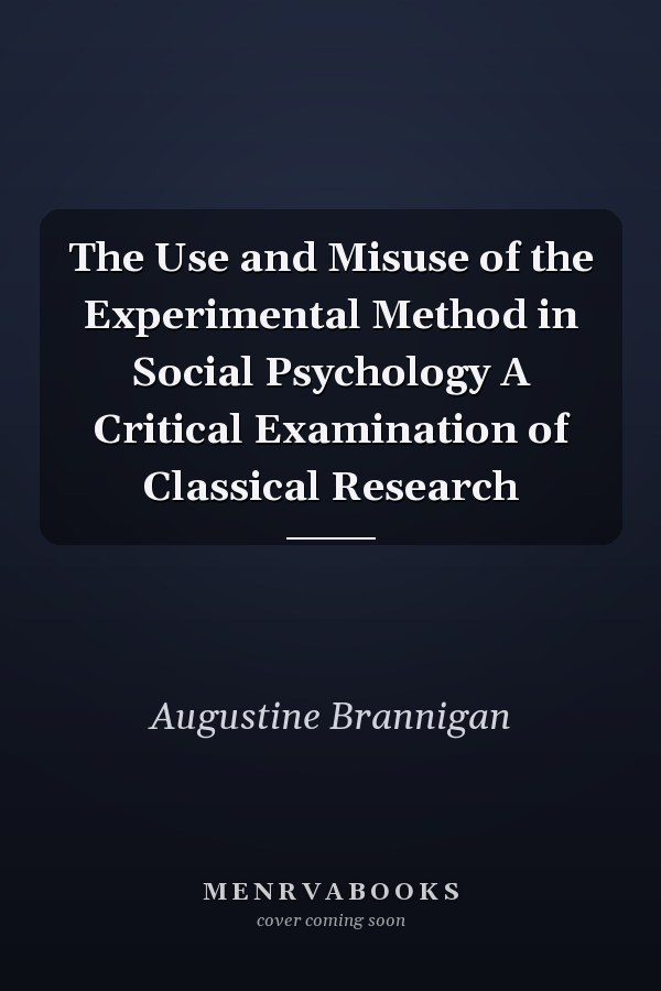 The Use and Misuse of the Experimental Method in Social Psychology A Critical Examination of Classical Research