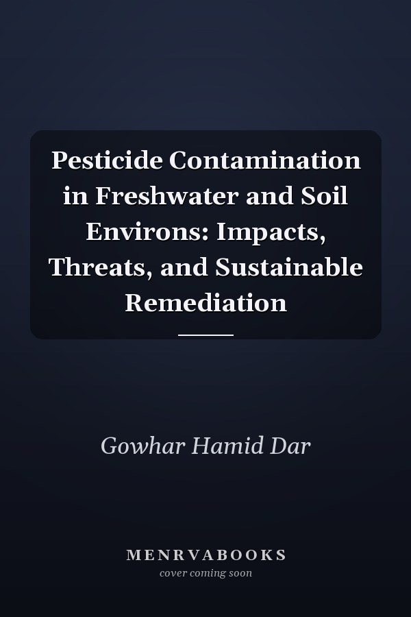 Pesticide Contamination in Freshwater and Soil Environs: Impacts, Threats, and Sustainable Remediation