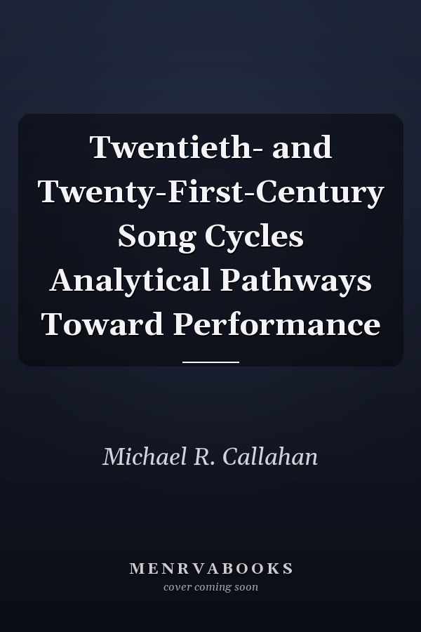 Twentieth- and Twenty-First-Century Song Cycles Analytical Pathways Toward Performance