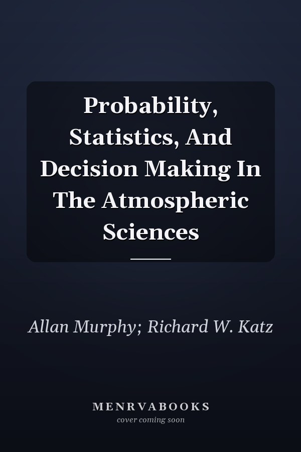 Probability, Statistics, And Decision Making In The Atmospheric Sciences