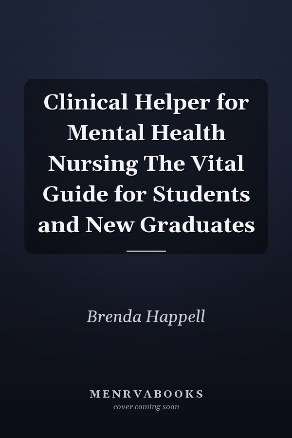 Clinical Helper for Mental Health Nursing The Vital Guide for Students and New Graduates