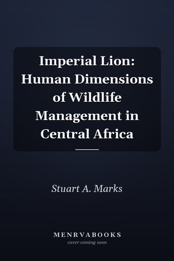 Imperial Lion: Human Dimensions of Wildlife Management in Central Africa