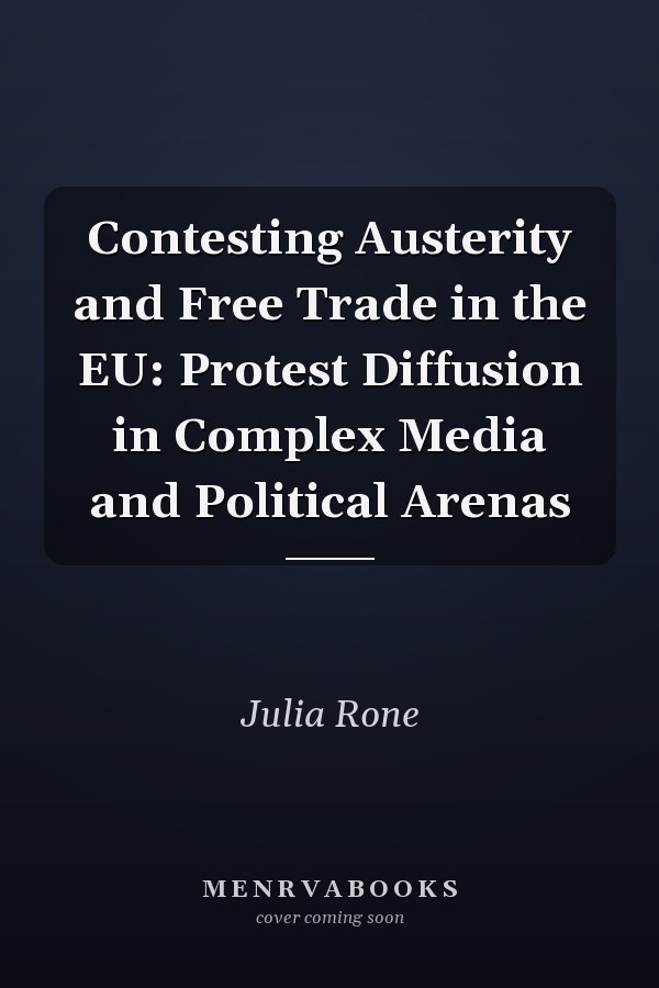 Contesting Austerity and Free Trade in the EU: Protest Diffusion in Complex Media and Political Arenas