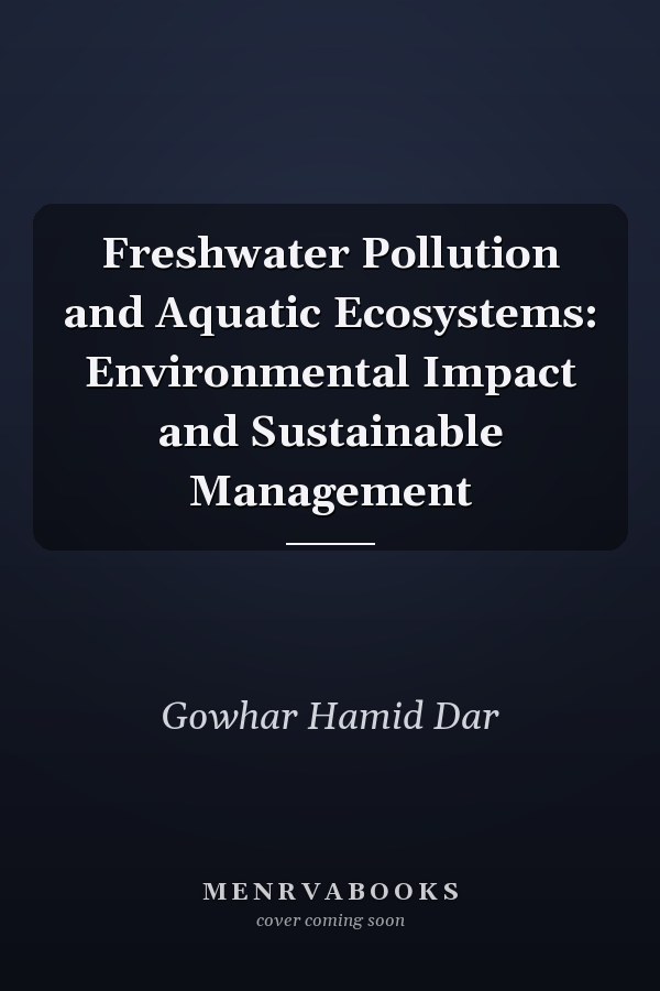 Freshwater Pollution and Aquatic Ecosystems: Environmental Impact and Sustainable Management