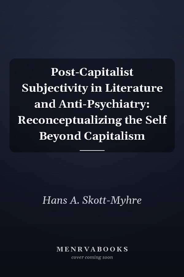 Post-Capitalist Subjectivity in Literature and Anti-Psychiatry: Reconceptualizing the Self Beyond Capitalism