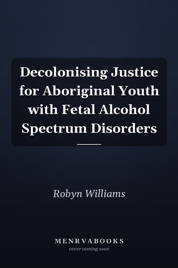 Decolonising Justice for Aboriginal Youth with Fetal Alcohol Spectrum Disorders