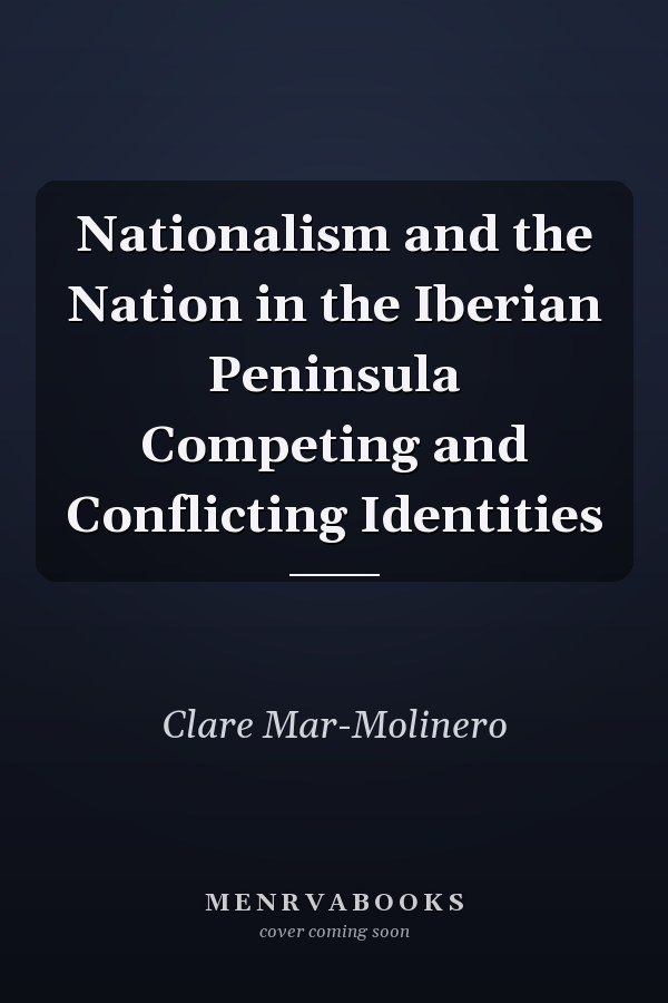 Nationalism and the Nation in the Iberian Peninsula Competing and Conflicting Identities