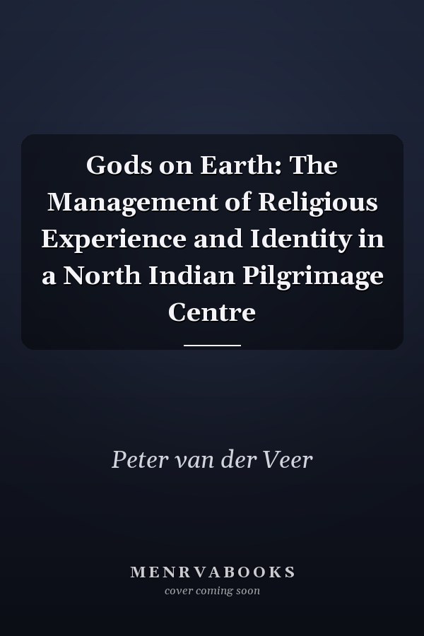 Gods on Earth: The Management of Religious Experience and Identity in a North Indian Pilgrimage Centre