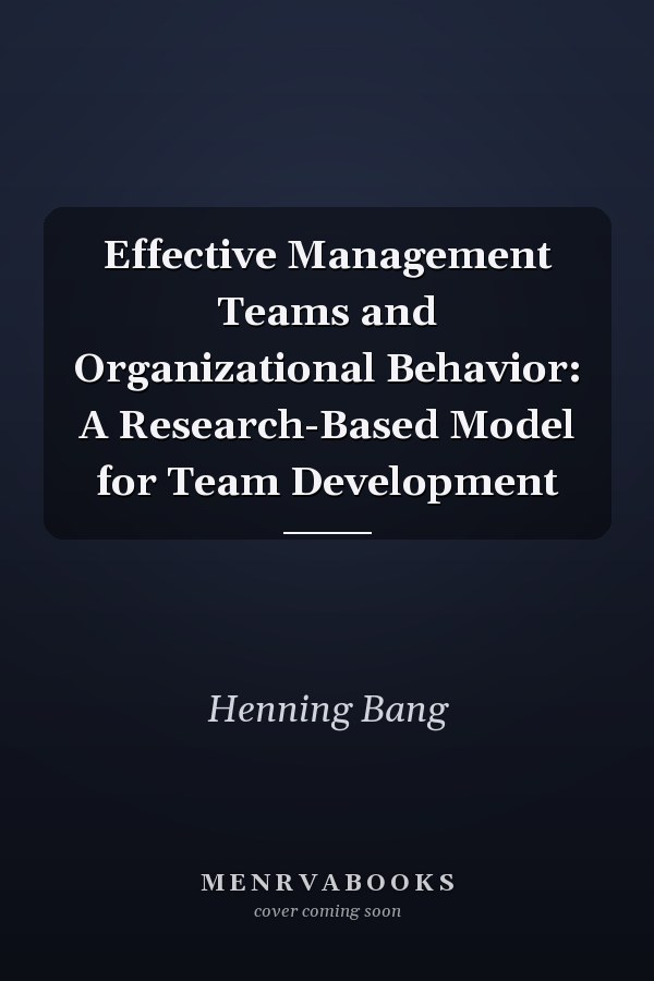 Effective Management Teams and Organizational Behavior: A Research-Based Model for Team Development